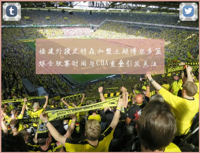 福建外援皮特森加盟土超博尔多篮球会联赛时间与CBA重叠引发关注
